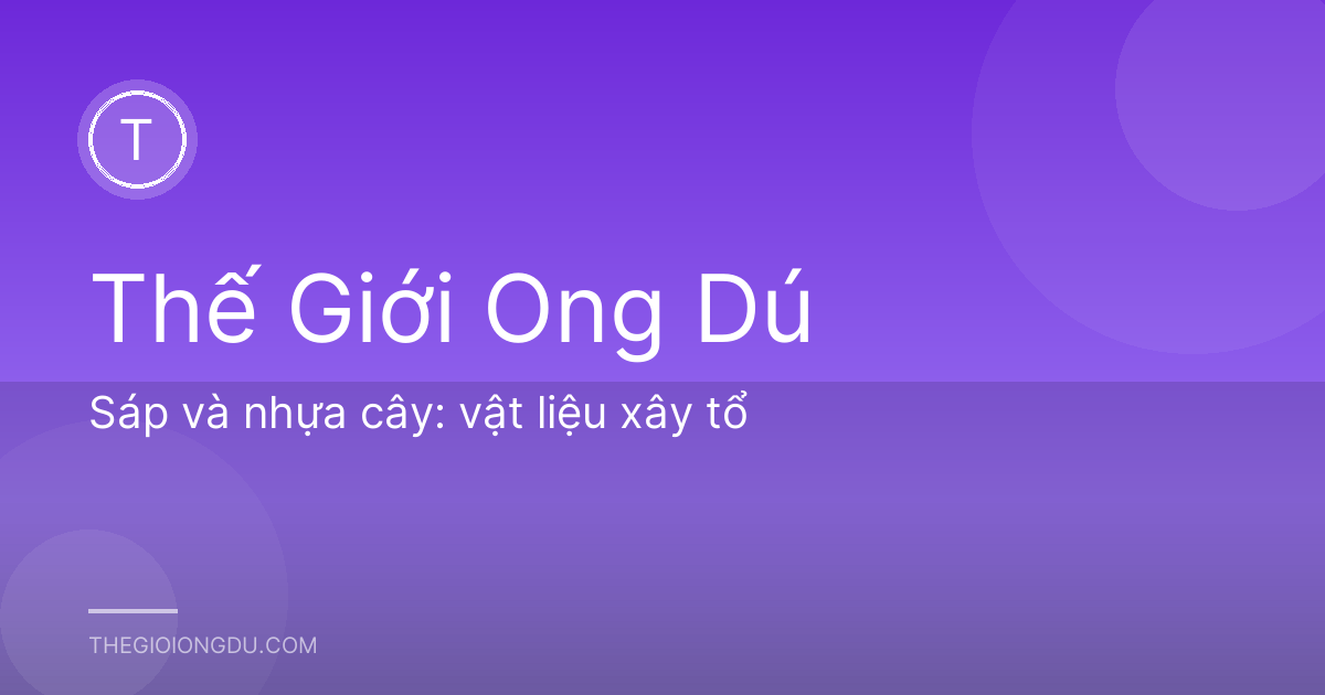 Sáp và nhựa cây: vật liệu xây tổ