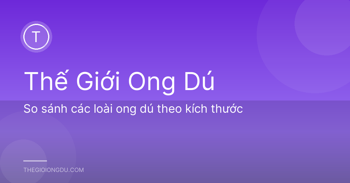 So sánh các loài ong dú theo kích thước